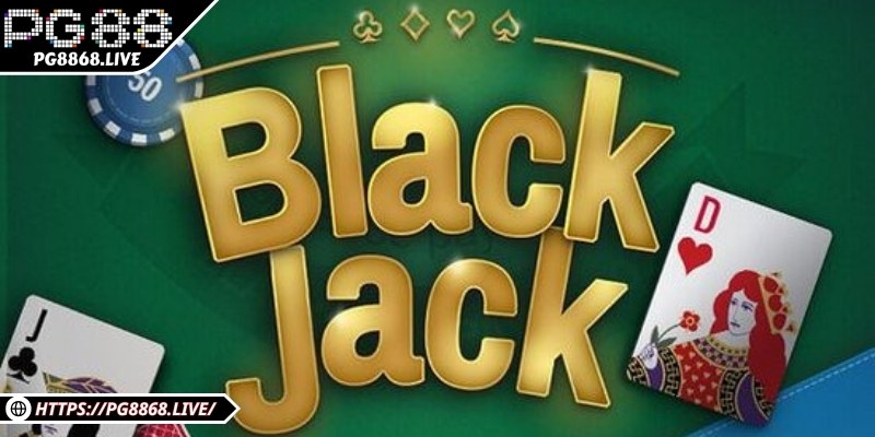 Blackjack - Top 5 game được ưa chuộng tại thương hiệu