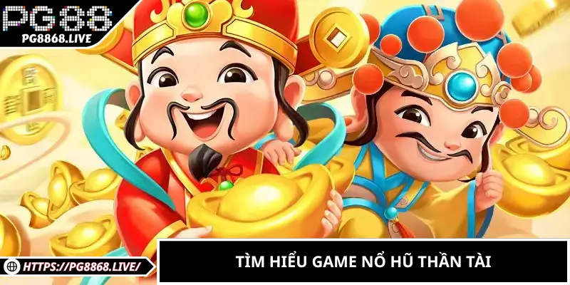 Tìm hiểu game nổ hũ thần tài